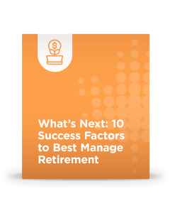 What's Next: 10 Success Factors to Best Manage Retirement