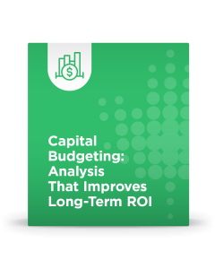Capital Budgeting: Analysis That Improves Long-Term ROI