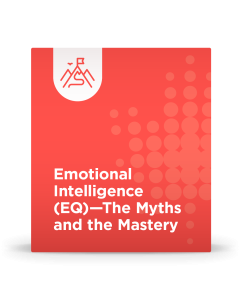 Emotional Intelligence (EQ) – The Myths and the Mastery