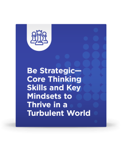 Be Strategic – Core Thinking Skills and Key Mindsets to Thrive in a Turbulent World