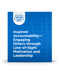 Inspired Accountability – Engaging Others through Line-of-Sight Motivation and Leadership