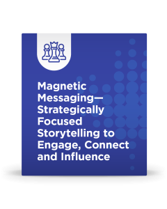 Magnetic Messaging - Strategically Focused Storytelling to Engage, Connect and Influence