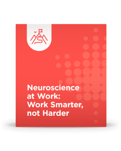 Neuroscience at Work: Work Smarter, not Harder