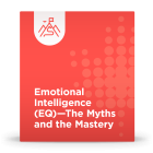 Emotional Intelligence (EQ) – The Myths and the Mastery