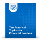 Ten Practical Topics for Financial Leaders